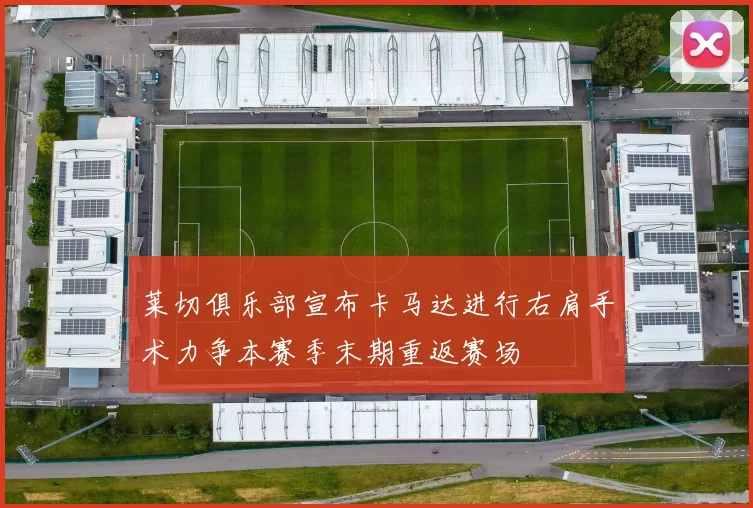 莱切俱乐部宣布卡马达进行右肩手术力争本赛季末期重返赛场