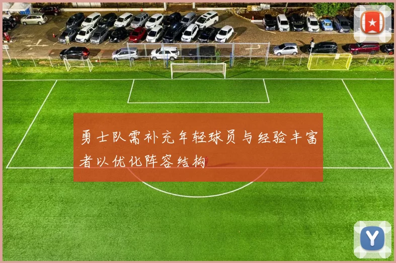 勇士队需补充年轻球员与经验丰富者以优化阵容结构